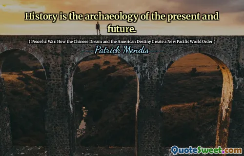 History is the archaeology of the present and future.