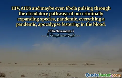 HIV, AIDS và thậm chí có thể Ebola đập xuyên qua các con đường tuần hoàn của các loài mở rộng hình sự của chúng ta, đại dịch, mọi thứ là một đại dịch, ngày tận thế trong máu.