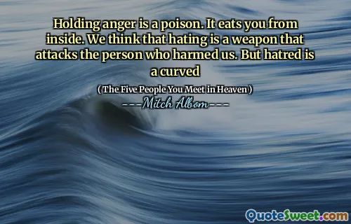 Wut zu halten ist ein Gift. Es frisst dich von innen. Wir denken, dass das Hass eine Waffe ist, die die Person angreift, die uns verletzt hat. Aber Hass ist ein gekrümmter