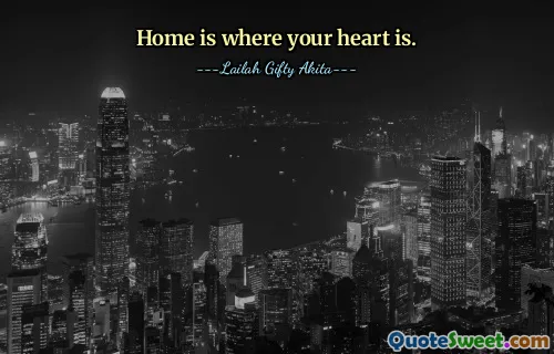 Home is where your heart is.