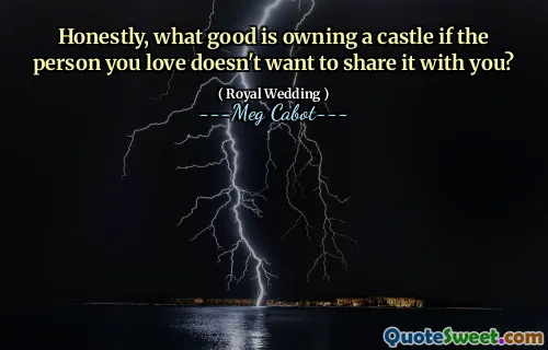 Honestly, what good is owning a castle if the person you love doesn't want to share it with you?