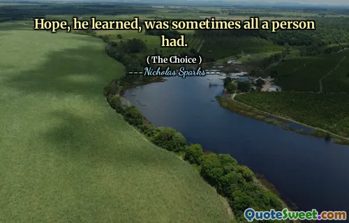 Hope, he learned, was sometimes all a person had.