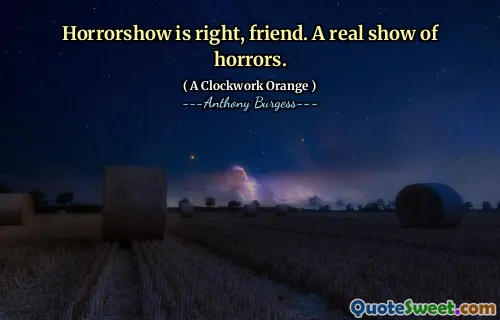 Horrorshow is right, friend. A real show of horrors.