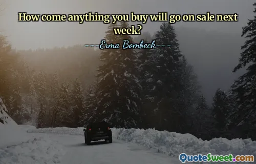 How come anything you buy will go on sale next week?