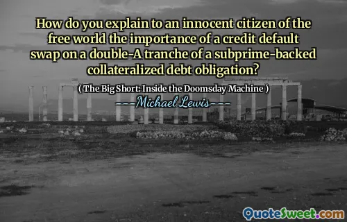 Làm thế nào để bạn giải thích cho một công dân vô tội của thế giới tự do tầm quan trọng của một sự hoán đổi mặc định tín dụng đối với một đợt do một khoản nợ tài sản thế chấp được hỗ trợ dưới chuẩn?