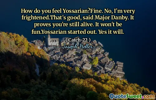 Как ты себя чувствуешь Йоссариан? Хорошо. Нет, я очень напуган. Это хорошо, сказал майор Данби. Доказывает, что вы все еще живы. Это не будет весело. Исарян начал. Да, это будет.