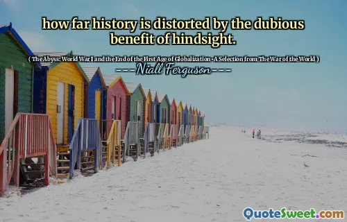 how far history is distorted by the dubious benefit of hindsight.