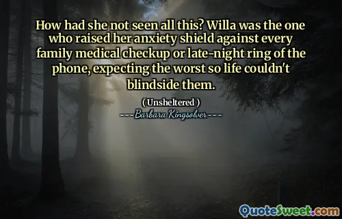 Como ela não viu tudo isso? Willa foi quem criou seu escudo de ansiedade contra todos os check-up médico de família ou anel noturno do telefone, esperando o pior para que a vida não pudesse cegar deles.