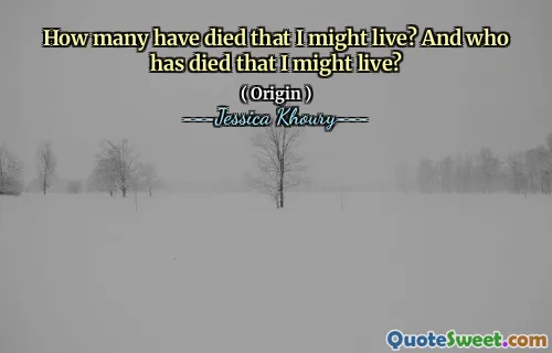 How many have died that I might live? And who has died that I might live?