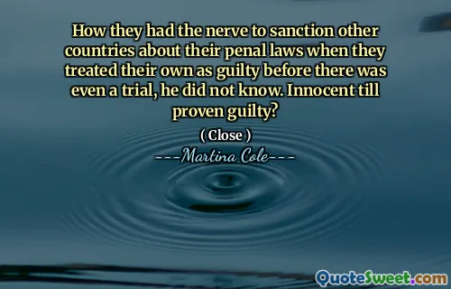 Cum au avut nervul să sancționeze alte țări cu privire la legile lor penale atunci când și -au tratat propriile ca fiind vinovate înainte de a exista nici măcar un proces, el nu știa. Nevinovat până la dovedit vinovat?
