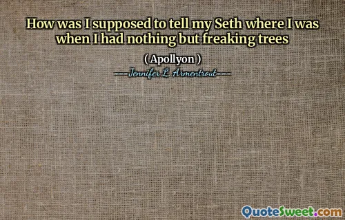 How was I supposed to tell my Seth where I was when I had nothing but freaking trees