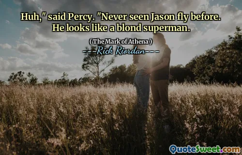 Huh," said Percy. "Never seen Jason fly before. He looks like a blond superman.