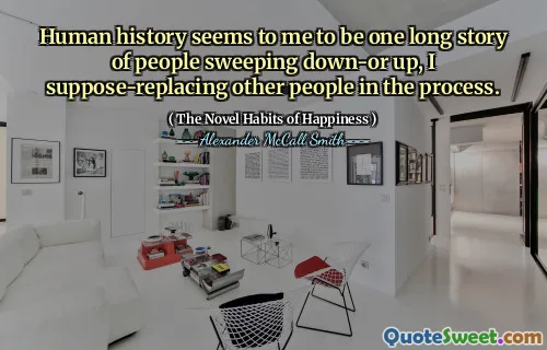 在我看来，人类的历史似乎是人们在此过程中扫荡或逐渐扫地的一个长篇小说。