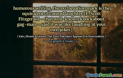 humorous writing, the exclamation mark is the equivalent of canned laughter {F. Scott Fitzgerald – that well-known knockabout gag-man – said it was like laughing at your own jokes}