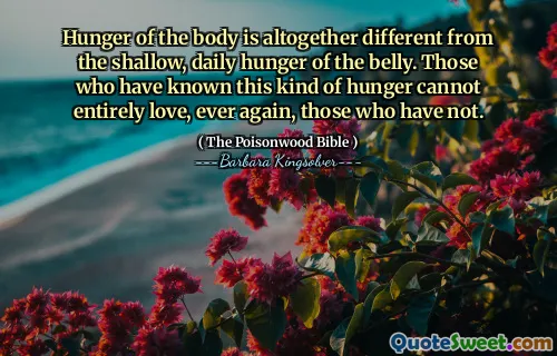 Hunger i kroppen skiljer sig helt från den grunda, dagliga hungern i magen. De som har känt den här typen av hunger kan inte helt älska, någonsin igen, de som inte har gjort det.