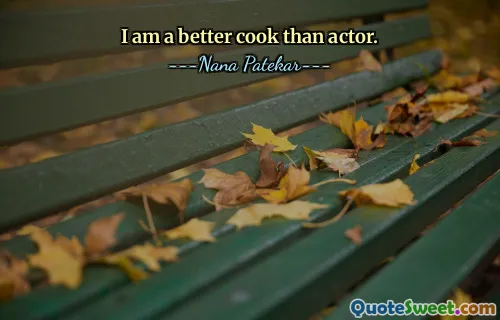 I am a better cook than actor.