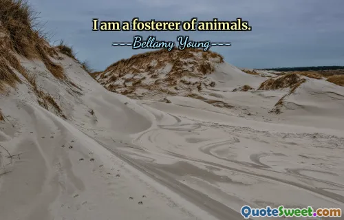 I am a fosterer of animals.