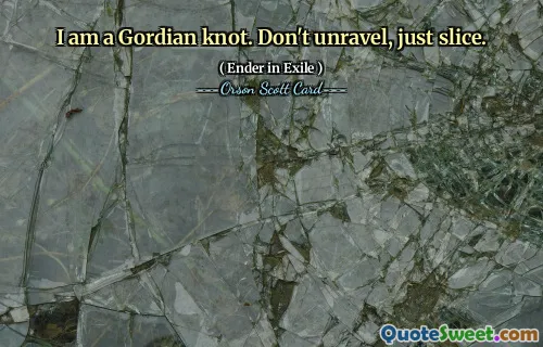 I am a Gordian knot. Don't unravel, just slice.