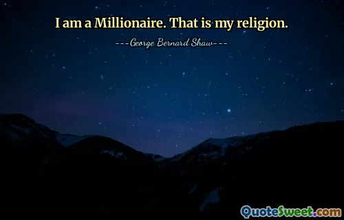 I am a Millionaire. That is my religion.