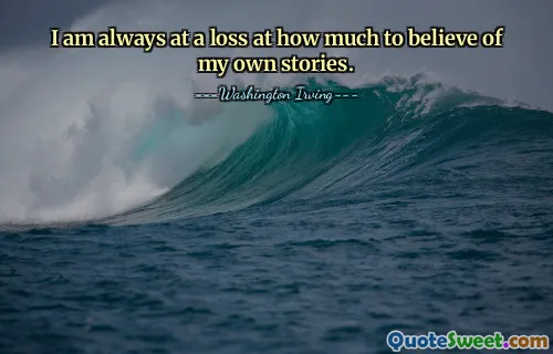 I am always at a loss at how much to believe of my own stories.