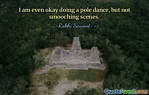 I am even okay doing a pole dance, but not smooching scenes.