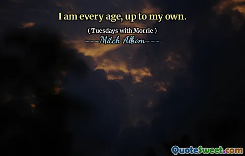 Tôi ở mọi lứa tuổi, tùy thuộc vào chính tôi.