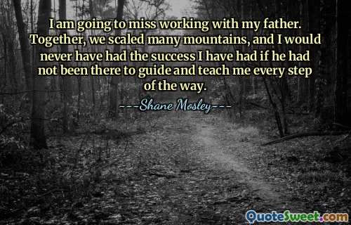 Práce s otcem mi bude chybět. Společně jsme zdolali mnoho hor a nikdy bych nedosáhl takového úspěchu, jaký jsem měl, kdyby tam nebyl, aby mě vedl a neučil na každém kroku cesty.