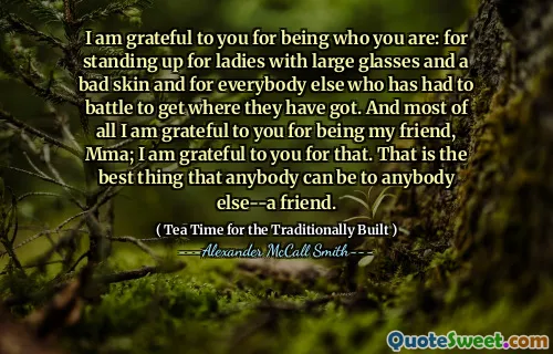 我感谢您成为自己的身份：因为她为拥有大眼镜和不好的皮肤的女士站起来，以及其他所有必须战斗的人。最重要的是，我感谢您成为我的朋友MMA；我为此表示感谢。这是任何人对其他人都可以成为的最好的事情 - 一个朋友。