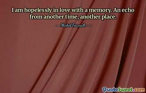 I am hopelessly in love with a memory. An echo from another time, another place.