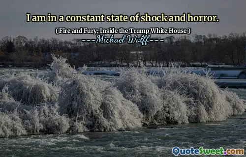 I am in a constant state of shock and horror.