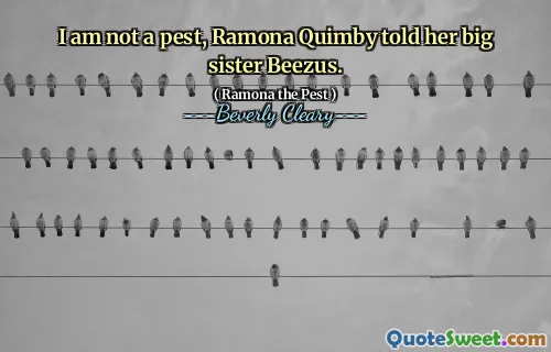 I am not a pest, Ramona Quimby told her big sister Beezus.