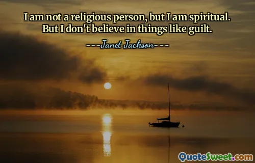 私は宗教的な人間ではありませんが、霊的です。しかし、私は罪悪感などというものを信じていません。
