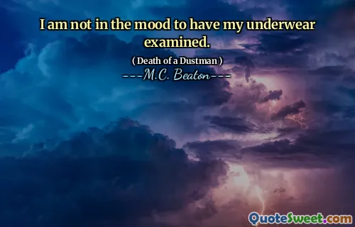 I am not in the mood to have my underwear examined.