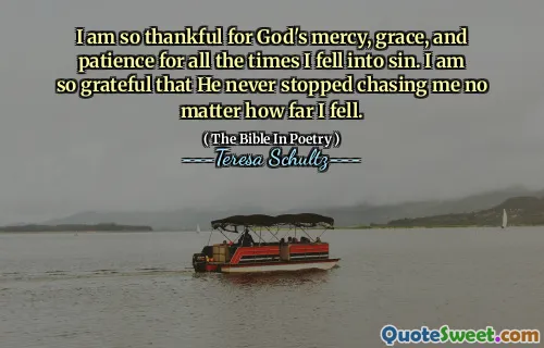 I am so thankful for God's mercy, grace, and patience for all the times I fell into sin. I am so grateful that He never stopped chasing me no matter how far I fell.
