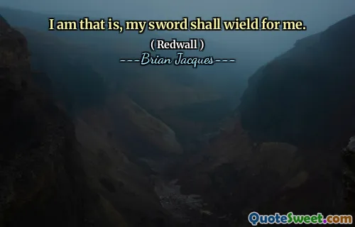 I am that is, my sword shall wield for me.