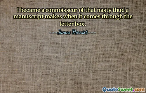 I became a connoisseur of that nasty thud a manuscript makes when it comes through the letter box.