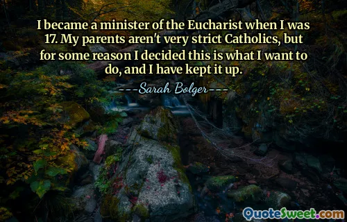 I became a minister of the Eucharist when I was 17. My parents aren't very strict Catholics, but for some reason I decided this is what I want to do, and I have kept it up.