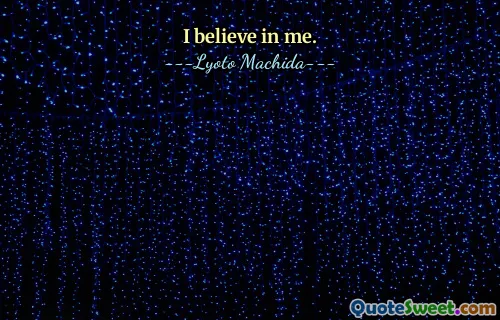 I believe in me.