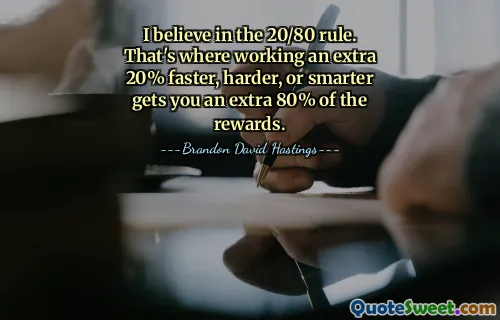 I believe in the 20/80 rule. That's where working an extra 20% faster, harder, or smarter gets you an extra 80% of the rewards.