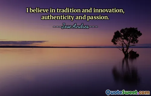 Ich glaube an Tradition und Innovation, Authentizität und Leidenschaft.