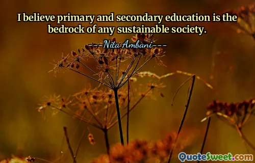 Ik geloof dat basis- en voortgezet onderwijs de basis vormen van elke duurzame samenleving.