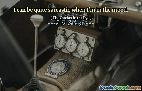 I can be quite sarcastic when I'm in the mood.