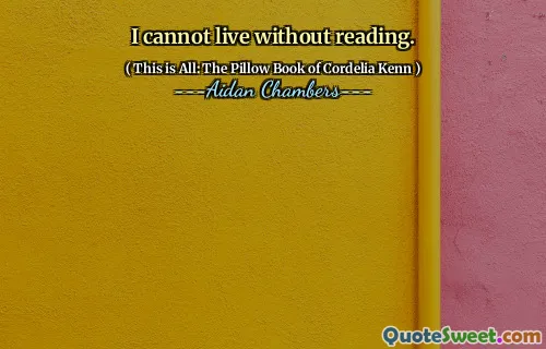 I cannot live without reading.