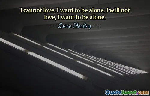 I cannot love, I want to be alone. I will not love, I want to be alone.