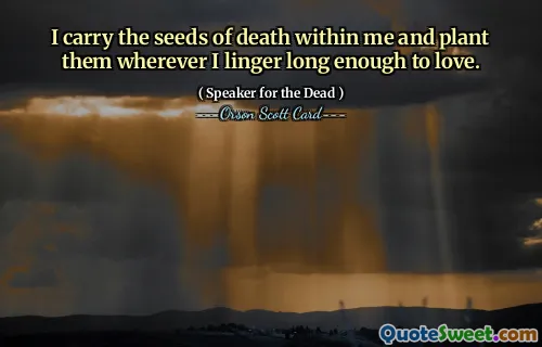 Jeg bærer dødens frø i meg og planter dem hvor enn jeg dveler lenge nok til å elske.