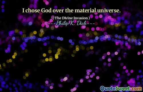 I chose God over the material universe.