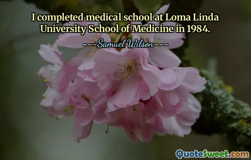 I completed medical school at Loma Linda University School of Medicine in 1984.