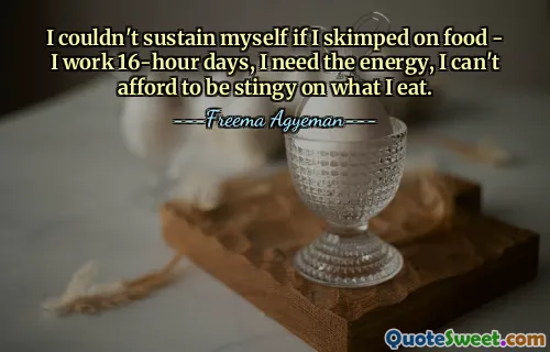 Nu m-aș putea întreține dacă aș zgâri cu mâncare - lucrez 16 ore pe zi, am nevoie de energie, nu îmi permit să fiu zgârcit cu ceea ce mănânc.