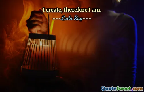 I create, therefore I am.