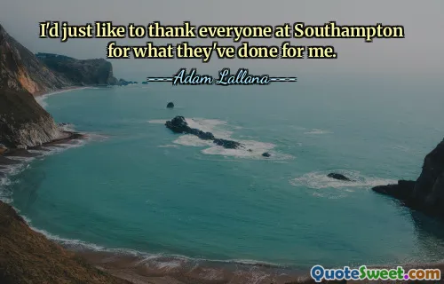 I'd just like to thank everyone at Southampton for what they've done for me.